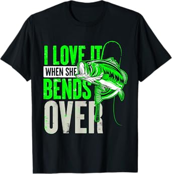I Love It When She Bends Over Fishing T-Shirt