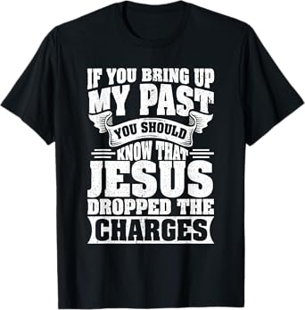 If You Bring Up My Past You Should Know That Jesus Dropped T-Shirt