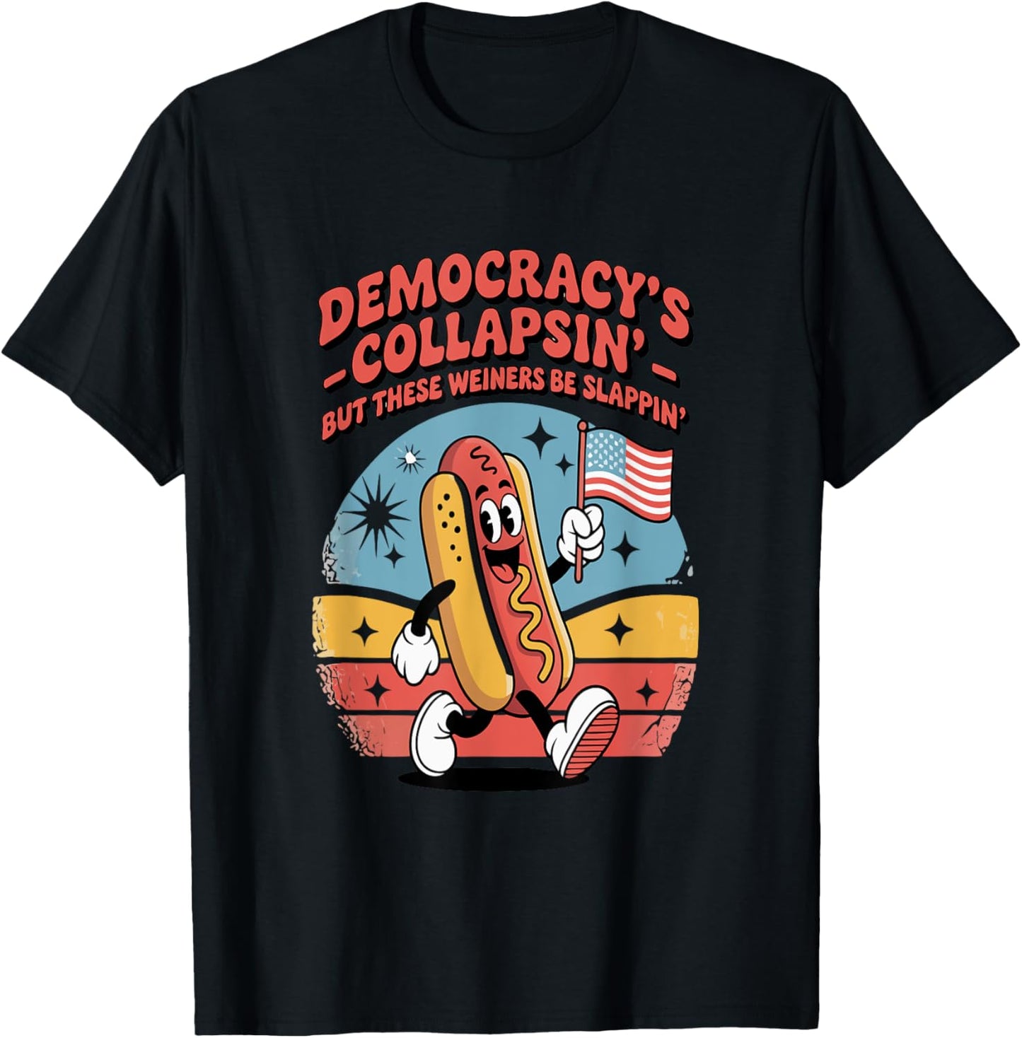 Democracy's Collapsin' But These Weiners Be Slappin' – Funny T-Shirt