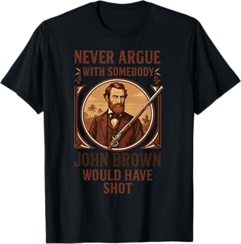 Vintage Never Argue With Somebody John Brown Would Have Shot T-Shirt