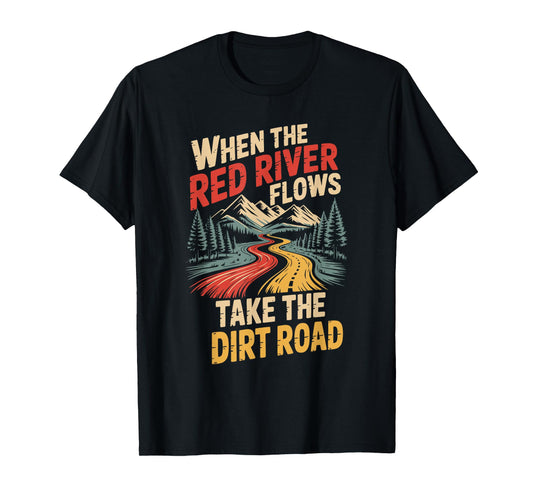 When The Red River Flows Take The Dirt Road T-Shirt
