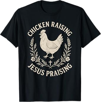 Chicken Raising Jesus Praising–Rustic christian Faith Farm T-Shirt