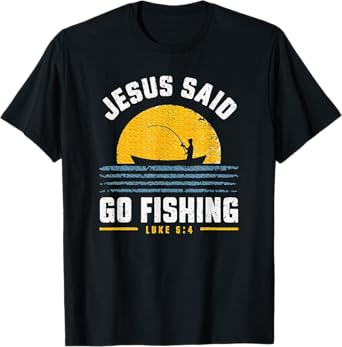 Jesus Christ Said Go Fishing Faith Fisherman Funny Quotes T-Shirt