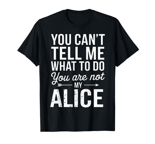 You Can't Tell Me What to Do You are Not My Alice T-Shirt