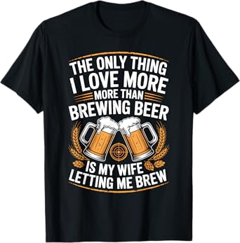 Funny Brewing Wife The Only Thing I Love More Than Beer T-Shirt