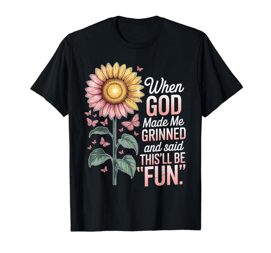 When God Made Me He Grinned Said This'll Be Fun Sarcastic T-Shirt
