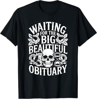 Funny Sarcastic Waiting for The Big Beautiful Obituary T-Shirt