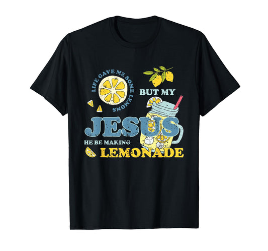 Life Gave Me Some Lemons But My Jesus He Be Making Lemonade T-Shirt