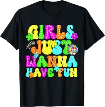 Funny Girls Just Wanna Have Fun Awesome 70's 80's 90's 1980s T-Shirt