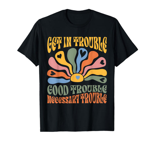Get In Trouble Good Necessary Trouble Floral Resistance T-Shirt