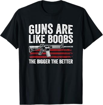 Guns Are Like Boobs The Bigger The Better - Mens Funny Gun T-Shirt
