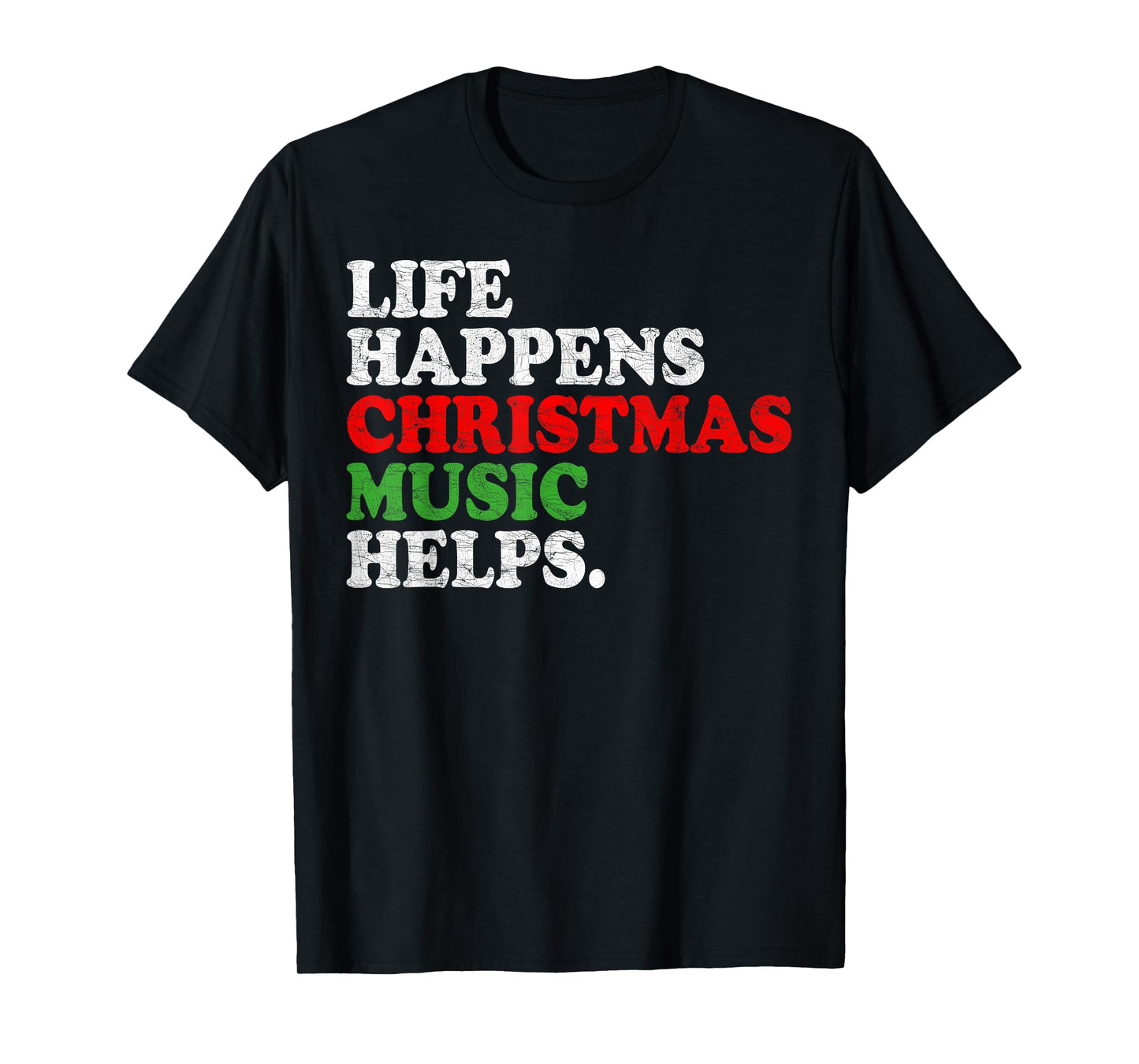 Life Happens Music Helps Funny Christmas Funny Men Women T-Shirt