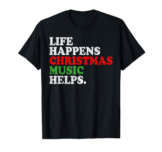 Life Happens Music Helps Funny Christmas Funny Men Women T-Shirt