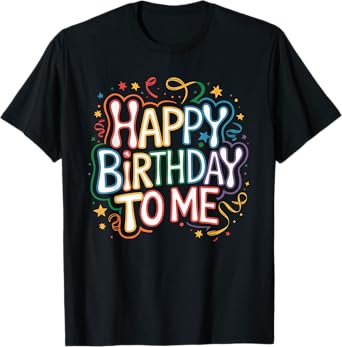 Happy Birthday to Me Funny Birthday Party Men Women Kids T-Shirt