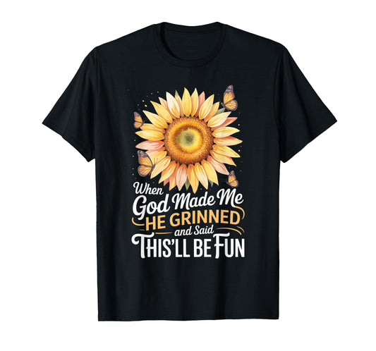 When God Made Me He Grinned Said This'll Be Fun Sarcastic T-Shirt