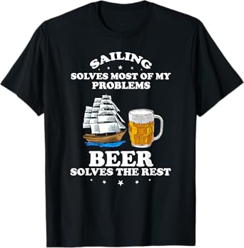 Sailing Fixes Problems Beer Handles The Rest Humor T-Shirt