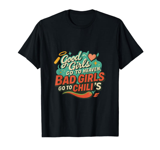 Good Girls Go To Heaven, Bad Girls Go To Chili's Joke Funny T-Shirt