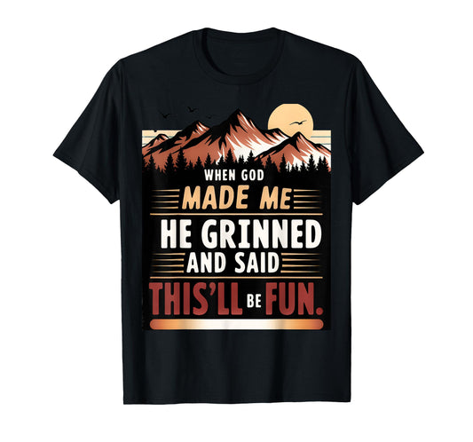 When God Made Me He Grinned Said This'll Be Fun Sarcastic T-Shirt
