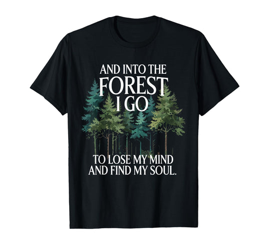 And Into The Forest I Go To Lose My Mind And Find My Soul T-Shirt