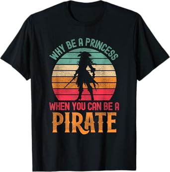 Why Be A Princess When You Can Be A Pirate Girl Costume T-Shirt