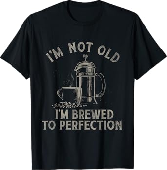 Funny Coffee Lover I'm Not Old I'm Brewed To Perfection T-Shirt