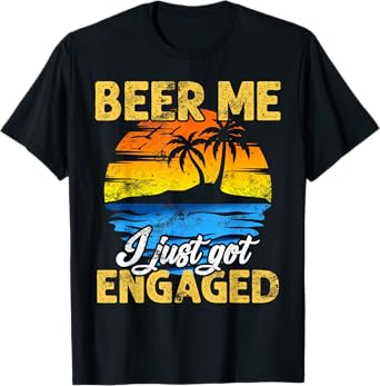 Funny Engagement T-shirt Beer Me I Just Got Engaged Gift T-Shirt