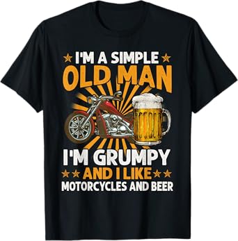 I Am A Simple Old Man I'm Grumpy I Like Motorcycles And Beer T-Shirt