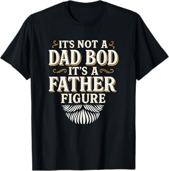 It's Not A Dad Bod It's A Father Figure Funny Fathers Day T-Shirt