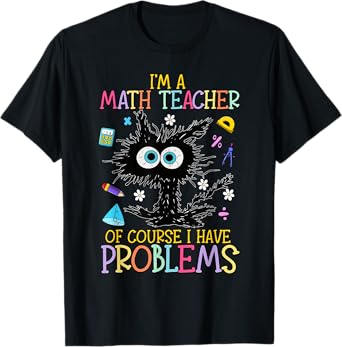 Black Cat Kitty I'm A Math Teacher Of Course I Have Problems T-Shirt