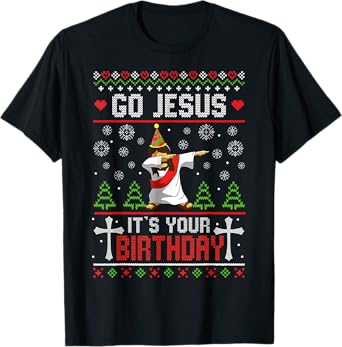 Go Jesus It's Your Birthday Ugly Christmas Sweater Funny T-Shirt