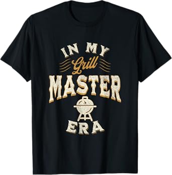 Fathers Day In My Grill Master Era Dad Daddy Grandpa Husband T-Shirt