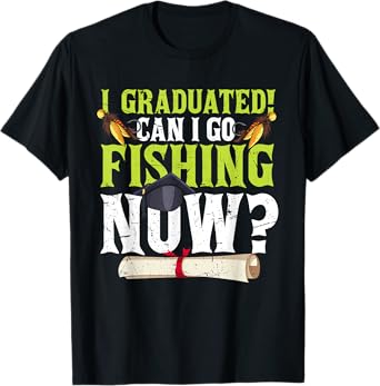 Funny Can I Go Fishing Now Graduation For Him Her T-Shirt
