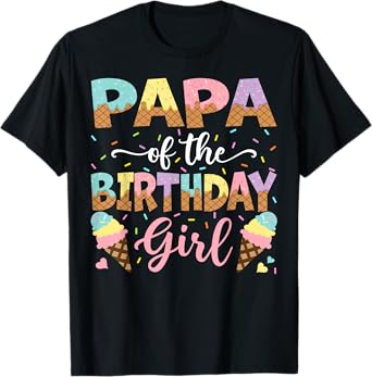 Papa Of The Birthday Girl Ice Cream Lover Party T-Shirt