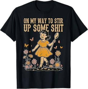 Funny On My Way To Stir Up Some T-Shirt
