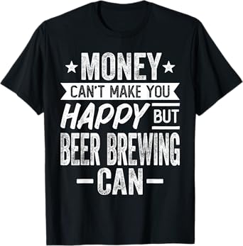 Money Can't Make Happy but Beer Brewing Can - Beer Brewer T-Shirt