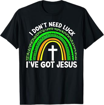 I Don't Need Luck I Have Jesus Rainbow Shamrock Irish T-Shirt