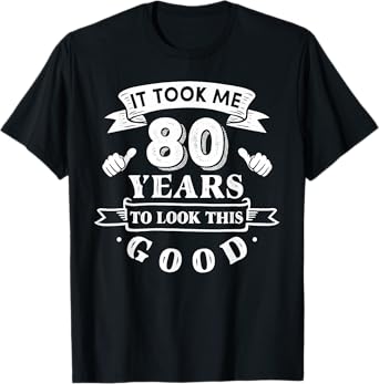 It Took Me 80 Years to Look This Good 80th Birthday Men T-Shirt