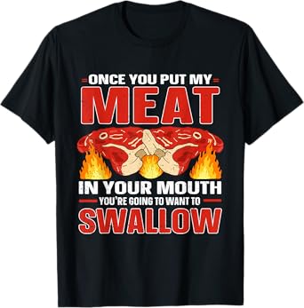 Once You Put Meat In Your Mouth You're Going Want To Swallow T-Shirt
