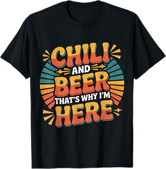 Chili and Beer That's Why I'm Here Spicy Food Drink |- T-Shirt