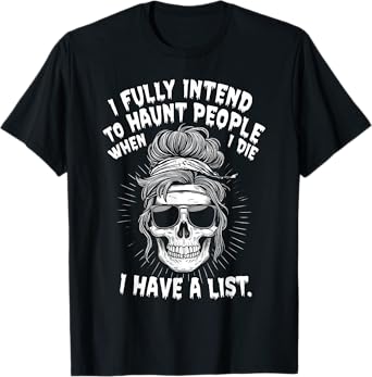 I Fully Intend To Haunt People When I Die I Have A List T-Shirt