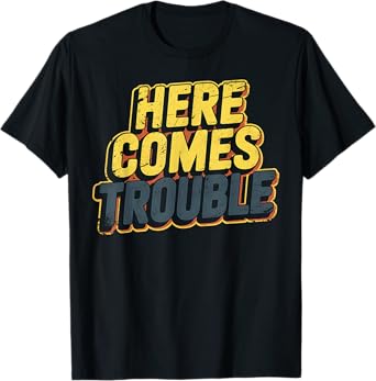 Trouble Maker Funny Sarcastic Here Comes Trouble Novelty T-Shirt