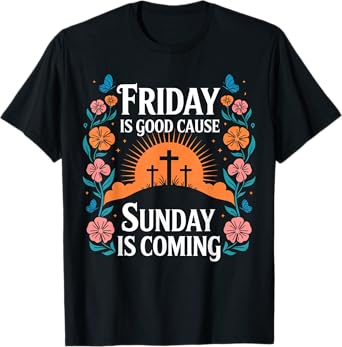 Friday Is Good Cause Sunday Jesus Is Coming Christian Easter T-Shirt