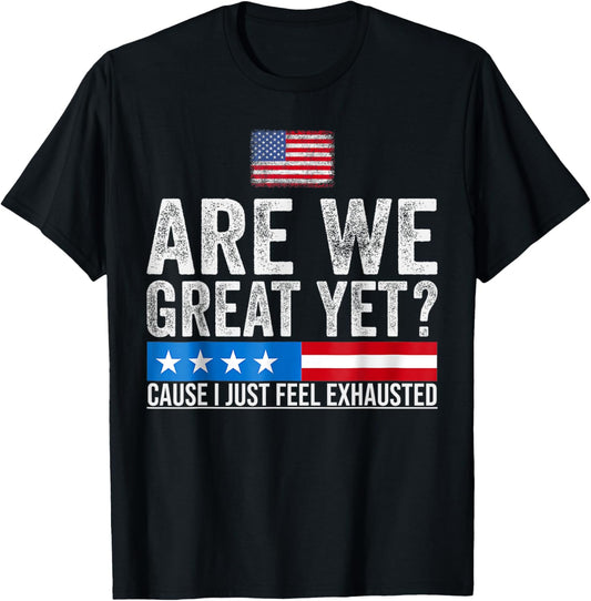 Are We Great Yet Cause I Just Feel Exhausted Democrats Usa T-shirt