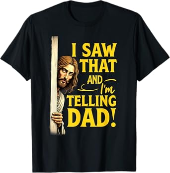 Christian Jesus I Saw That I'm Telling Dad T-Shirt