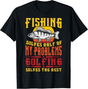 Fish Golf And Fishing Solves Half Of My Problems Golfing T-Shirt