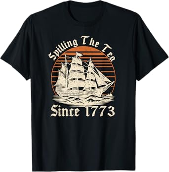 Spilling the Tea Since 1773 Tea Party Funny Patriotic USA T-Shirt