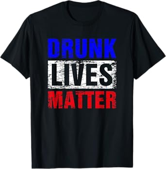 Drunk Lives Matter Shirt I Funny Alcohol Beer Drinker T-Shirt