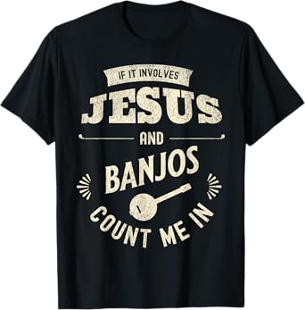 If It Involves Jesus And Banjos Count Me In T-Shirt