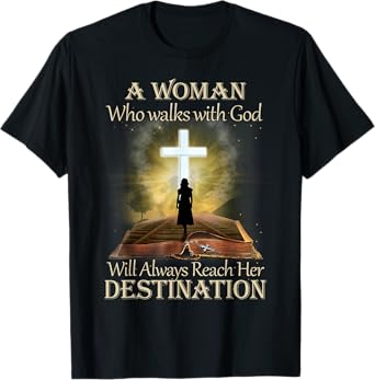 A Woman Who Walks With God Will Always Reach Her Destination T-Shirt