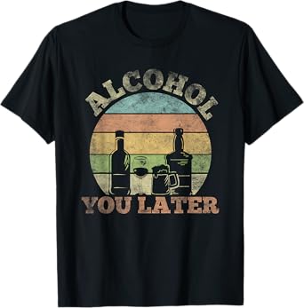 Alcohol You Later Funny Drinking Pun T-Shirt